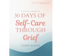 30 Days of Self-Care Through Grief: A Learning to Live Again "Gentle Companion" Workbook for Finding Hope and Support While Healing from Loss