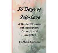 30 Days of Self-Love: A Guided Journal for Reflection, Growth, and Laughter: Daily affirmations, prompts, and action steps to build confidence and joy