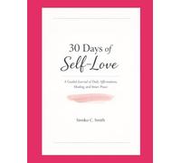30 Days of Self-Love: A Guided Journal of Daily Affirmations, Healing, and Inner Peace