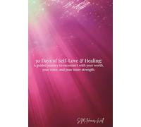 30 Days of Self-Love & Healing: A guided journey to reconnect with your worth, your voice and your inner strength.