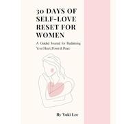 30 DAYS OF SELF-LOVE RESET FOR WOMEN: A Guided Journal for Reclaiming Your Heart, Power & Peace