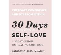 30 Days Of Self-Love Workbook: A Guided 30-Day Journal for Cultivating Self-Love and Sparking Joy In Your Life