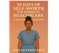 30 Days of Self-Worth for Women in Healthcare: A Healing Journal