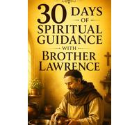 30 Days of Spiritual Guidance with Brother Lawrence: Inspired by the life and teachings of Brother Lawrence