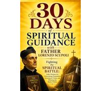 30 Days of Spiritual Guidance with Father Lorenzo Scupoli: Fighting the Spiritual Battle: Daily Wisdom for Overcoming Temptation, Growing in Virtue, and Winning the Battle Within