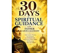 30 Days of Spiritual Guidance with Father Louis Lallemant: Daily Catholic Wisdom for Growing in the Interior Life, Following the Holy Spirit, and Becoming More Like Christ