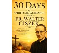 30 days of spiritual guidance with fr walter ciszek.: Daily reflections to Trust God, embrace His Will, and find peace in every Season of Life.