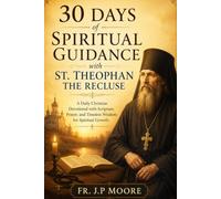 30 Days of Spiritual Guidance with St. Theophan the Recluse: A Daily Christian Devotional with Scripture, Prayer, and Timeless Wisdom for Spiritual Growth