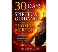 30 Days of Spiritual Guidance with Thomas Merton: Daily reflections to deepen your faith, find inner peace, and grow closer to God