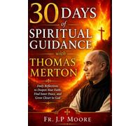 30 Days of Spiritual Guidance with Thomas Merton: Daily reflections to deepen your faith, find inner peace, and grow closer to God