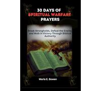 30 DAYS OF SPIRITUAL WARFARE PRAYERS: Break Strongholds, Defeat the Enemy, and Walk in Victory Through Biblical Authority