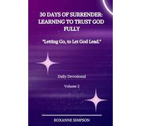 30 Days of Surrender: Learning to Trust God Fully- "Letting Go, to Let God Lead." Volume 2: A 30-Day Devotional Journal to Release Control and Rest in God’s Plan