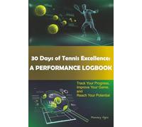 30 Days of Tennis Excellence: A PERFORMANCE LOGBOOK: Track Your Progress, Improve Your Game, and Reach Your Potential