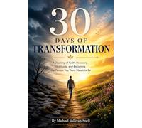 30 Days of Transformation: A Journey of Faith, Recovery, Gratitude, and Becoming the Person You Were Meant to Be