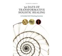 30 Days of Transformative Holistic Healing: A Guided Self-Healing Journey to Rebalance Your Mind, Body, Energy, and Nervous System