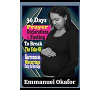 30 DAYS PRAYER DECLARATIONS & FASTING: To Break The Yoke Of Barrenness, Miscarriage & Delays In Marriage.: Prophetic Prayer Points to Break Yoke of Barrenness and Infertility With Bible References