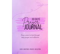 30 Days Prayer Journal: Strengthen Your Faith, Deepen Your Prayer Life & Grow Closer to God in 30 Days