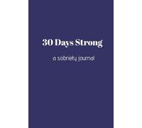 30 Days Strong - A Sobriety Journal: A 30-Day Guided Recovery Notebook Diary for Men Healing from Alcoholism, Drug Addiction, and Substance Abuse.