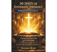 30 Days Systematic Theology Workbook for Adults: A Daily Study of Systematic Theology to Help You Know What You Believe, Why You Believe It, and How to Live It