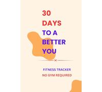 30 Days to a Better You: A 30-Day Fitness & Habit Tracking Journal | Daily Progress Logs, Motivation & Goal Setting | No Gym Required