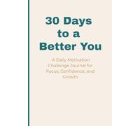 30 Days to a Better You: A Daily Motivation Challenge Journal for Focus, Confidence, and Growth