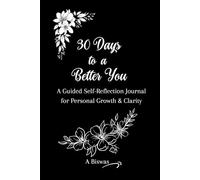 30 Days to a Better You: A Guided Self-Reflection Journal for Personal Growth & Clarity: Writing Journal for Journaling and Note Taking, follow your growth every day