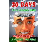 30 Days to a Calmer Mind: A Guided Journal for Stress Relief, Mindfulness, and Lasting Inner Peace: A 30-Day Challenge with Daily Prompts, Exercises, ... Mindfulness Techniques and Self-Reflection)
