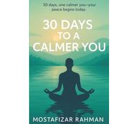 30 Days to a Calmer You: Master Your Stress, Overcome Daily Anxiety, and Build Habits for Lasting Mental Wellness. (“The Calm Life Series”)