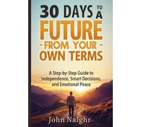 30 Days to a Future - From Your Own Terms: A Step-by-Step Guide to Independence, Smart Decisions, and Emotional Peace