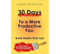 30 Days to a More Productive You: Build Habits That Last: A Step-by-Step Guide to Mastering Time and Achieving Your Goals
