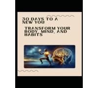 30 Days to a New You: TRANSFORM YOUR BODY, MIND, AND HABITS