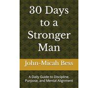 30 Days to a Stronger Man: A Daily Guide to Discipline, Purpose, and Mental Alignment