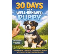 30 Days to a Well-Behaved Puppy: Train a Calm, Confident Puppy in Just 30 Days with Short, Science-Backed Sessions