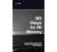 30 Days to AI Money: How to Make Money with ChatGPT Using Simple AI Side Hustles