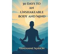 30 Days to an Unshakeable Body and Mind: The Ultimate 4-Week Challenge to Build Mental Resilience, Physical Strength, and Transform Your Life
