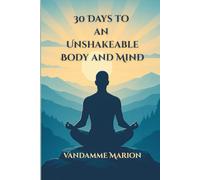 30 Days to an Unshakeable Body and Mind: The Ultimate 4-Week Challenge to Build Mental Resilience, Physical Strength, and Transform Your Life