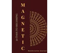 30 Days To Becoming Magnetic: 30 Days Manifestation Journal