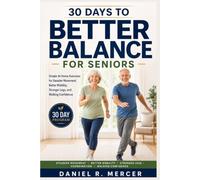 30 DAYS TO BETTER BALANCE FOR SENIORS: Simple At Home Exercises for Steadier Movement, Better Mobility, Stronger Legs, Coordination, and Walking Confidence