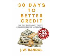 30 Days To Better Credit: A Step-by-Step Guide to Fix Your Credit, Raise Your Score Fast, and Take Control of Your Financial Future-Without Paying Credit Repair Companies
