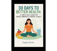 30 Days to Better Health: A Simple Daily Guide for Energy, Immunity & Mental Clarity