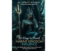 30 Days to Break Marine Kingdom Influence: Your Step-By-Step Guide To Uproot Water Spirits and Their Control Over You (30 Day Devotionals)