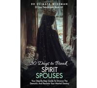 30 Days to Break Spirit Spouses: Your Step-By-Step Guide To Divorce the Demonic and Reclaim Your Marital Destiny (30 Day Devotionals)