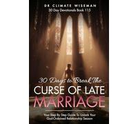 30 Days to Break the Curse of Late Marriage: Your Step By Step Guide To Unlock Your God-Ordained Relationship Season (30 Day Devotionals)