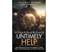 30 Days to Break the Curse of Untimely Help: Daily Deliverance Prayers and Strategies to Defeat Delay, Unlock Breakthrough, and Receive Timely Help (30 Day Devotionals)