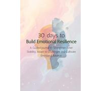 30 Days to Build Emotional Resilience: A Guided Journal to Strengthen Inner Stability, Adapt to Challenges and Cultivate Emotional Balance.