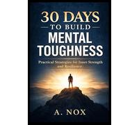 30 Days to Build Mental Toughness: Develop Resilience, Confidence, and Discipline Through Daily Practice: 3 (30 Days Success Series)