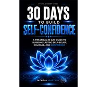 30 Days to Build Self-Confidence: A Practical 30-Day Guide to Build Lasting Self-Belief , Courage and Confidence