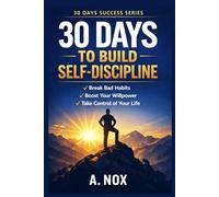 30 Days to Build Self-Discipline: Daily Habits, Mental Toughness, and Consistency for Real Results: 1 (30 Days Success Series)