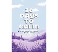 30 Days to Calm: A Daily Journal for Reducing Anxiety & Burnout - Mindfulness Prompts, Gratitude Exercises, and Calming Reflections for Stress Relief and Emotional Healing.