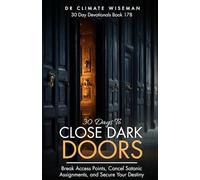 30 Days to Close Dark Doors: Break Access Points, Cancel Satanic Assignments, and Secure Your Destiny (30 Day Devotionals)